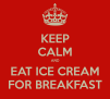 keep-calm-and-eat-ice-cream-for-breakfast